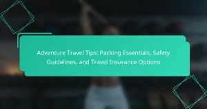 Adventure Travel Tips: Packing Essentials, Safety Guidelines, and Travel Insurance Options