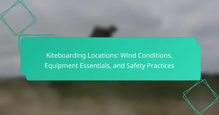 Kiteboarding Locations: Wind Conditions, Equipment Essentials, and Safety Practices