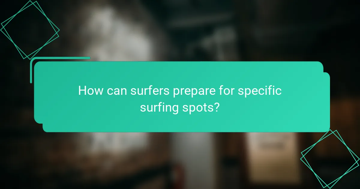 How can surfers prepare for specific surfing spots?
