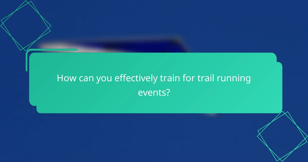 How can you effectively train for trail running events?