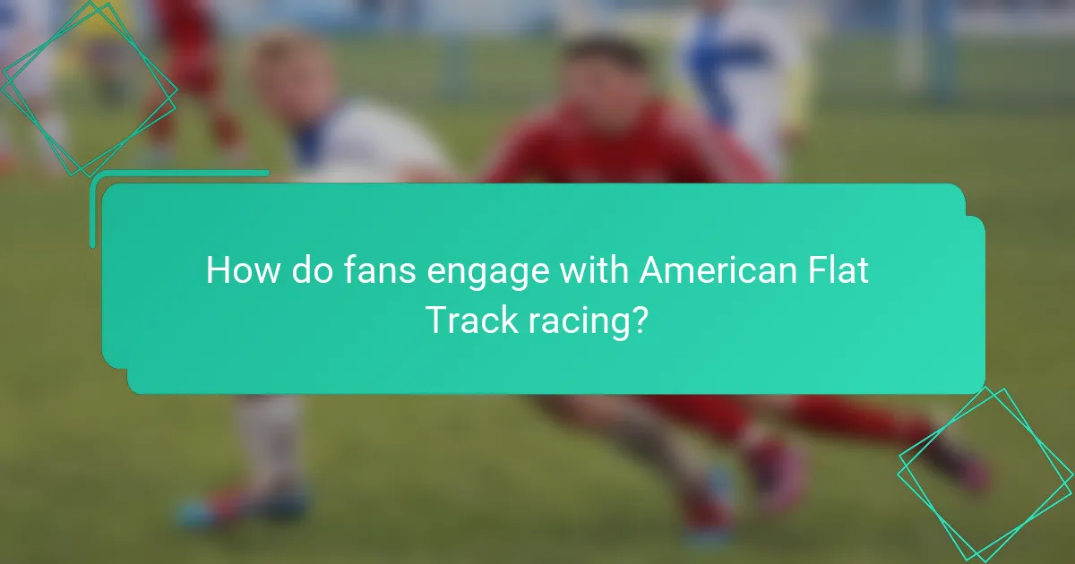 How do fans engage with American Flat Track racing?