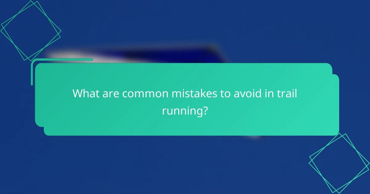 What are common mistakes to avoid in trail running?