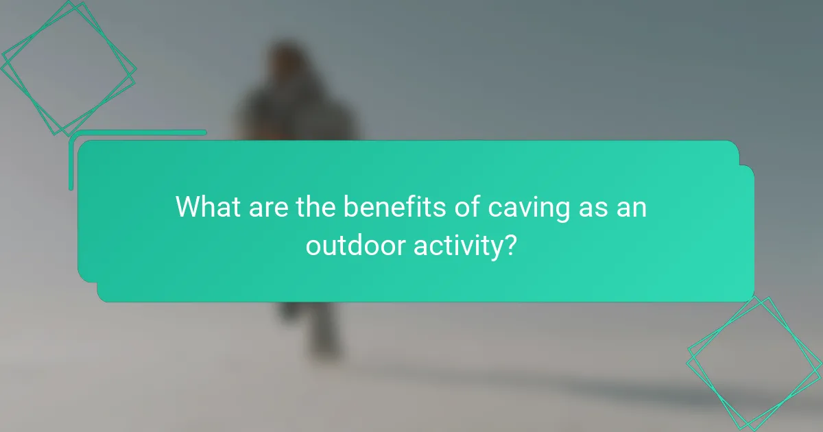 What are the benefits of caving as an outdoor activity?