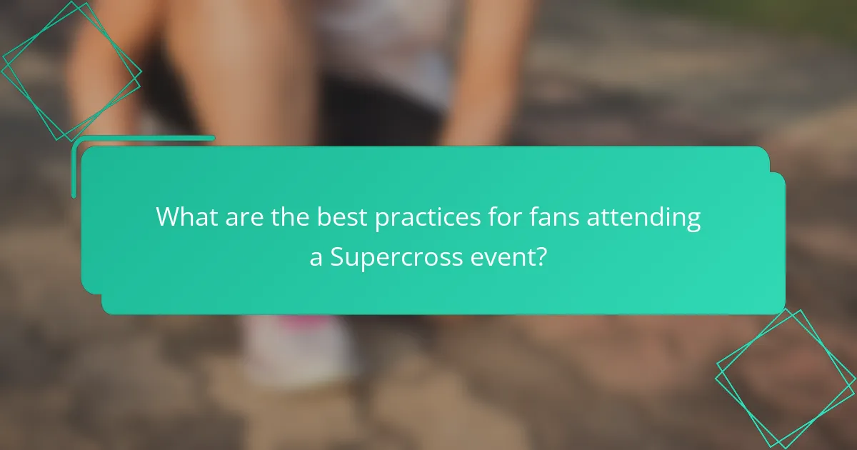 What are the best practices for fans attending a Supercross event?