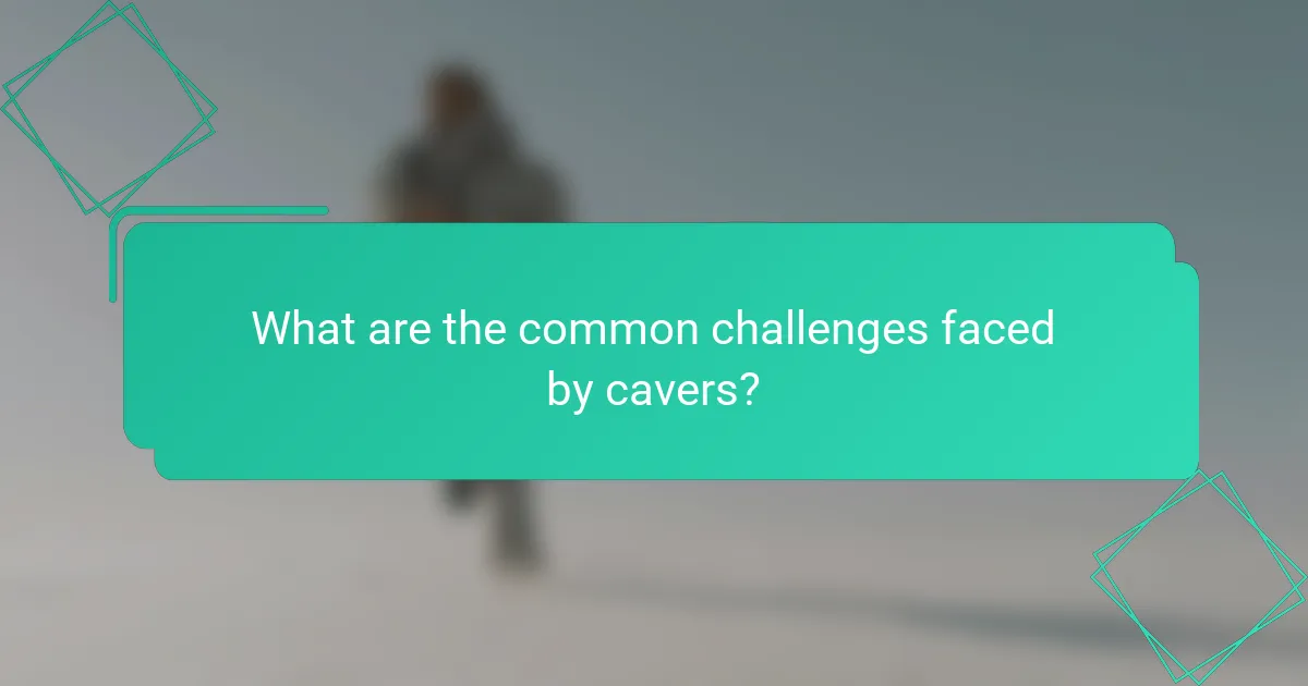 What are the common challenges faced by cavers?