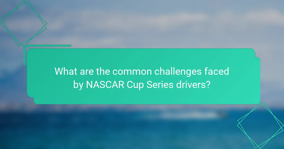 What are the common challenges faced by NASCAR Cup Series drivers?