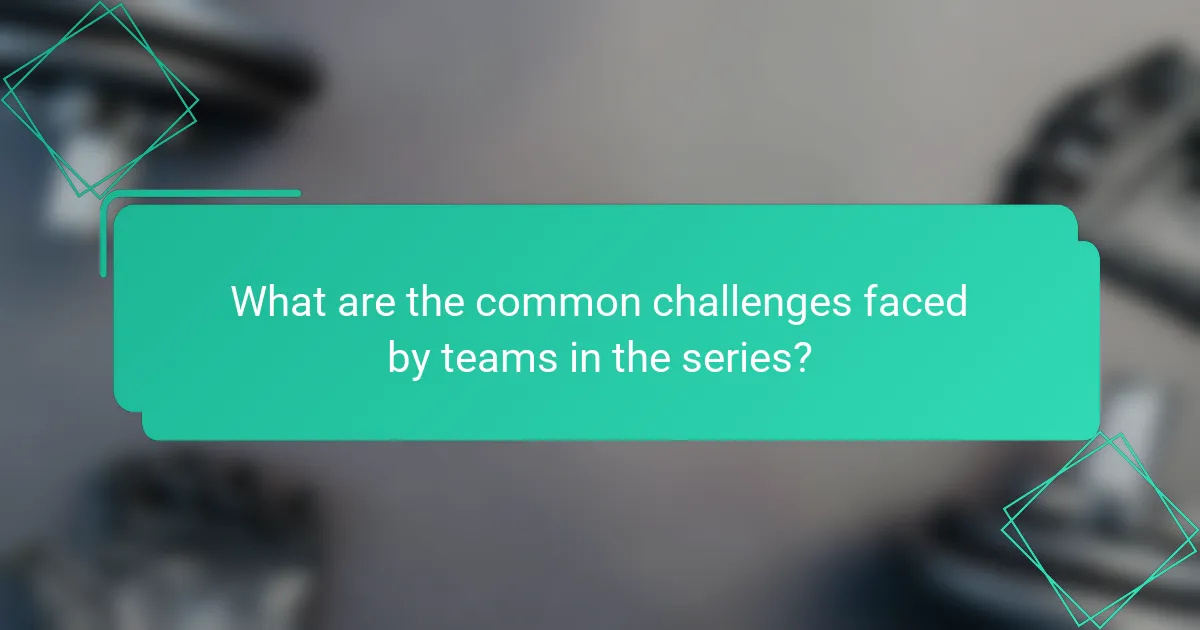 What are the common challenges faced by teams in the series?