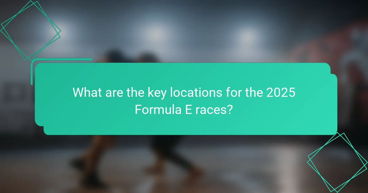 What are the key locations for the 2025 Formula E races?