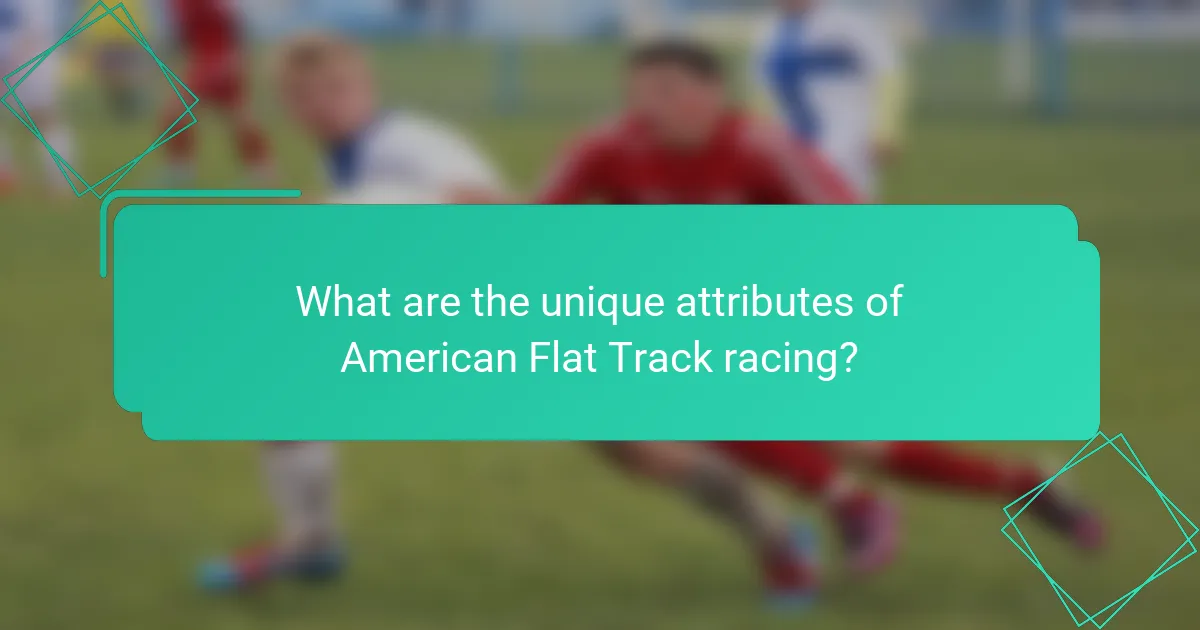 What are the unique attributes of American Flat Track racing?