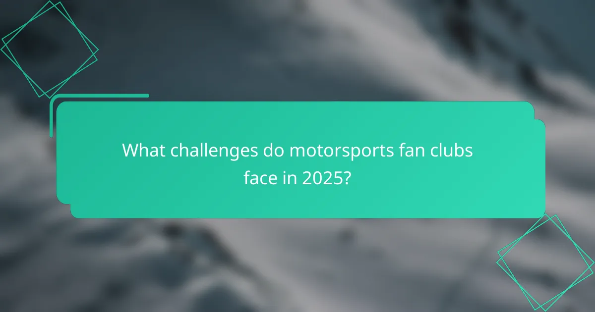 What challenges do motorsports fan clubs face in 2025?
