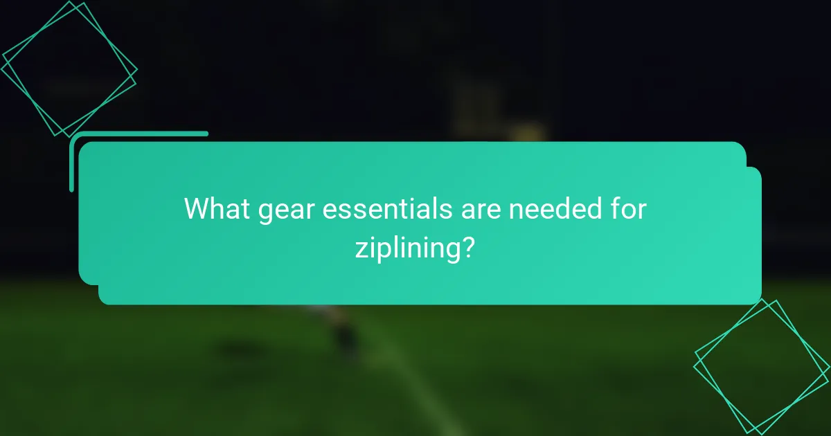What gear essentials are needed for ziplining?
