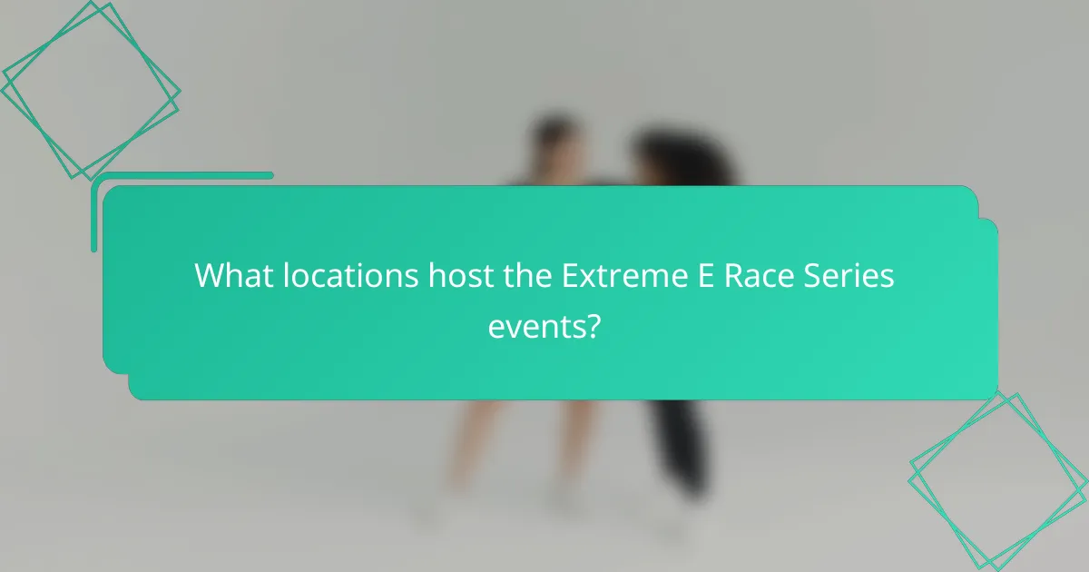 What locations host the Extreme E Race Series events?