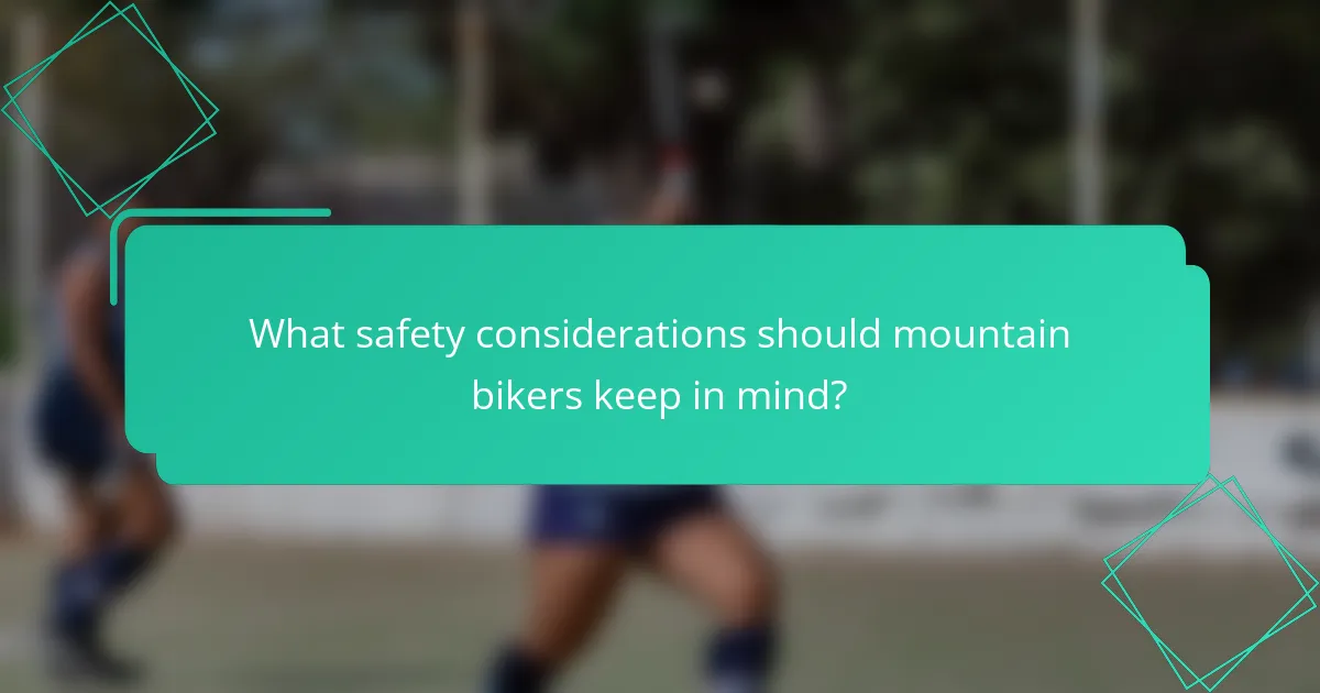 What safety considerations should mountain bikers keep in mind?