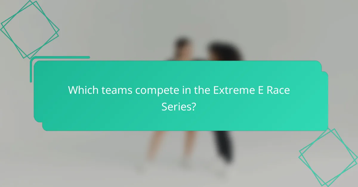 Which teams compete in the Extreme E Race Series?