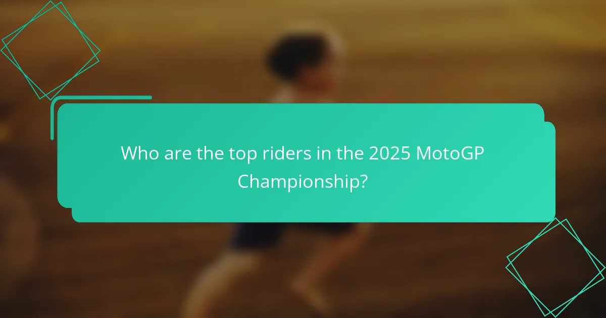 Who are the top riders in the 2025 MotoGP Championship?